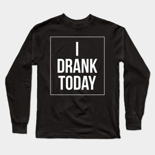 I drank today | Blake drank today Long Sleeve T-Shirt